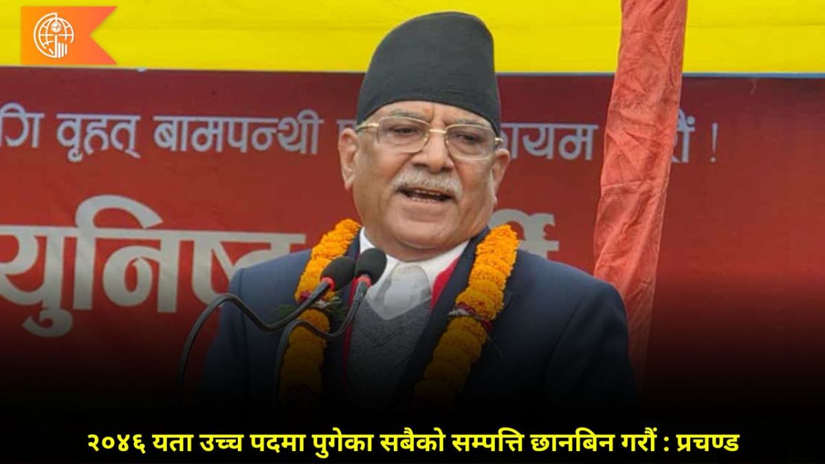 २०४६ यता उच्च पदमा पुगेका सबैको सम्पत्ति छानबिन गरौं : प्रचण्ड